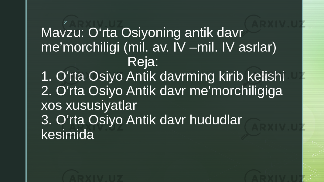 z Mavzu: O‘rta Osiyoning antik davr me’morchiligi (mil. av. IV –mil. IV asrlar) Reja: 1. O&#39;rta Osiyo Antik davrming kirib kelishi 2. O&#39;rta Osiyo Antik davr me&#39;morchiligiga xos xususiyatlar 3. O&#39;rta Osiyo Antik davr hududlar kesimida 