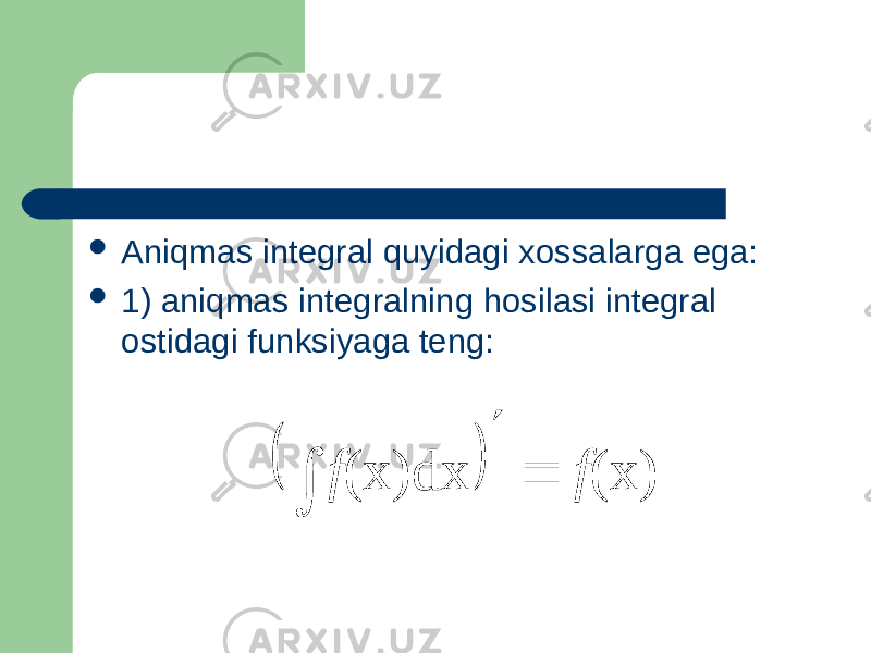  Aniqmas integral quyidagi xossalarga ega:  1)   aniqmas integralning hosilasi integral ostidagi funksiyaga teng:  f f (x) (x)dx    
