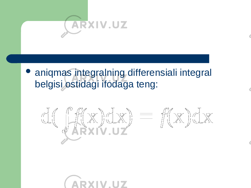  aniqmas integralning differensiali integral belgisi ostidagi ifodaga teng:(x)dx ) (x)dx d( f f   