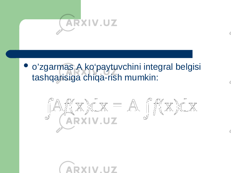  o ’zgarmas A ko‘paytuvchini integral belgisi tashqarisiga chiqa-rish mumkin:   (x)dx (x)dx = А А f f 