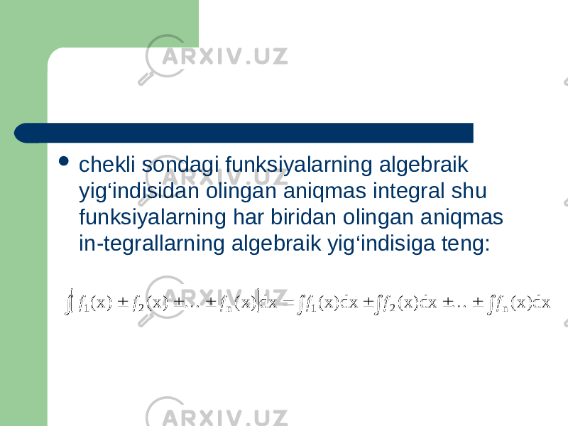  chekli sondagi funksiyalarning algebraik yig‘indisidan olingan aniqmas integral shu funksiyalarning har biridan olingan aniqmas in-tegrallarning algebraik yig‘indisiga teng:             dx) x( dx) x( dx) x( dx ) x( ) x( ) x( n 2 1 n 2 1 f f f f f f   