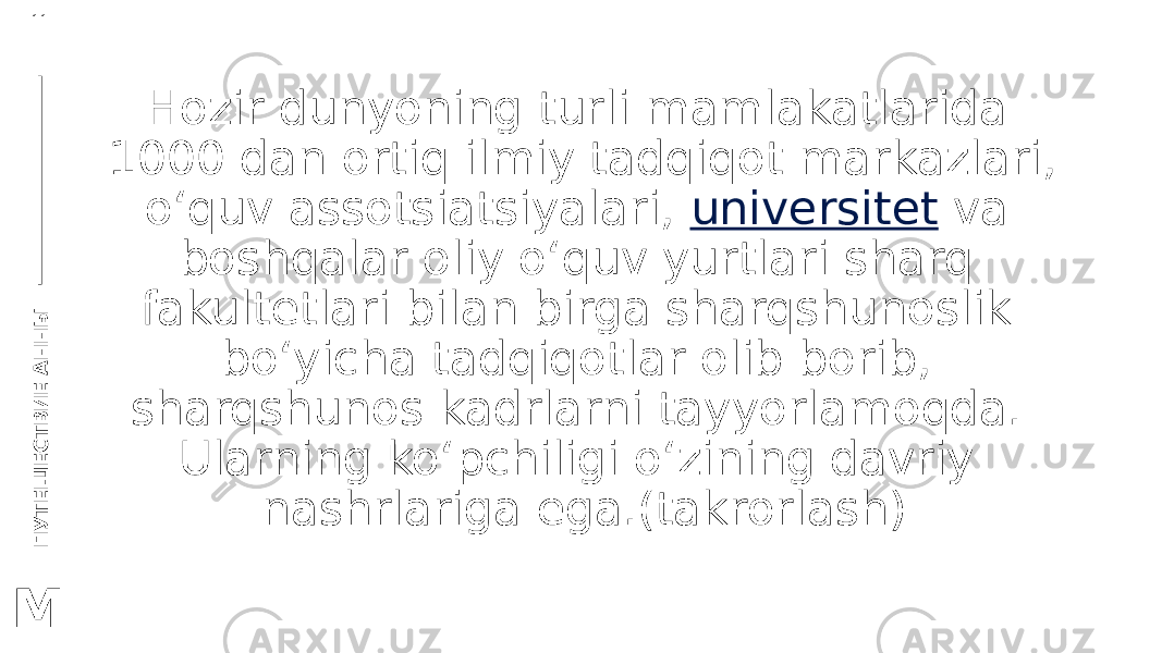 П У Т Е Ш Е С Т В И Е А Н Н Ы11 M Hozir dunyoning turli mamlakatlarida 1000 dan ortiq ilmiy tadqiqot markazlari, oʻquv assotsiatsiyalari,  universitet  va boshqalar oliy oʻquv yurtlari sharq fakultetlari bilan birga sharqshunoslik boʻyicha tadqiqotlar olib borib, sharqshunos kadrlarni tayyorlamoqda. Ularning koʻpchiligi oʻzining davriy nashrlariga ega.(takrorlash) 