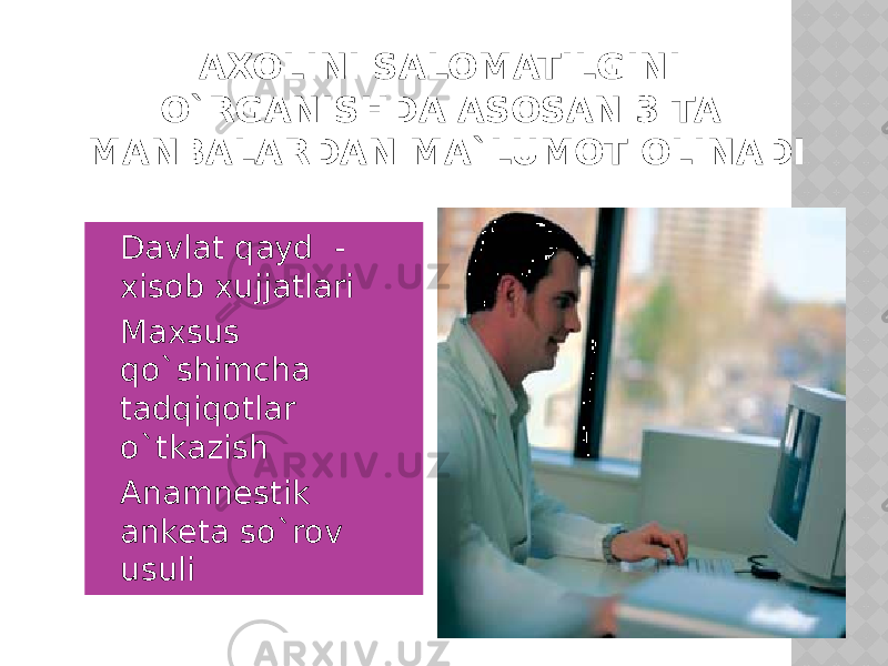 AXOLINI SALOMATILGINI O`RGANISHDA ASOSAN 3 TA MANBALARDAN MA`LUMOT OLINADI  Davlat qayd - xisob xujjatlari  Maxsus qo`shimcha tadqiqotlar o`tkazish  Anamnestik anketa so`rov usuli 