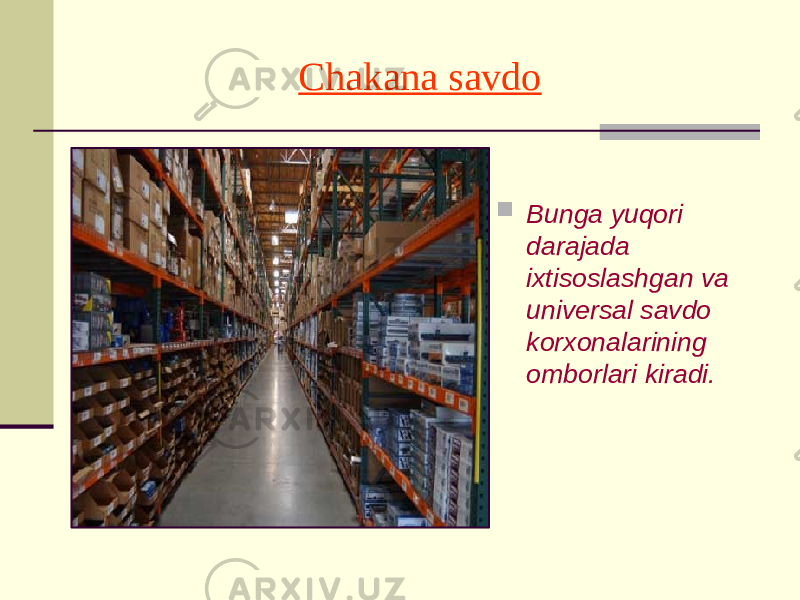 Chakana savdo  Bunga yuqori darajada ixtisoslashgan va universal savdo korxonalarining omborlari kiradi. 