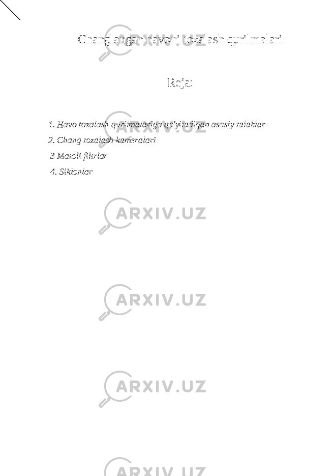 Changlangan havoni tozalash qurilmalari Reja: 1. Havo tozalash qurilmalariga qo&#39;yiladigan asosiy talablar 2. Chang tozalash kameralari 3 Matoli filtrlar 4. Siklonlar 