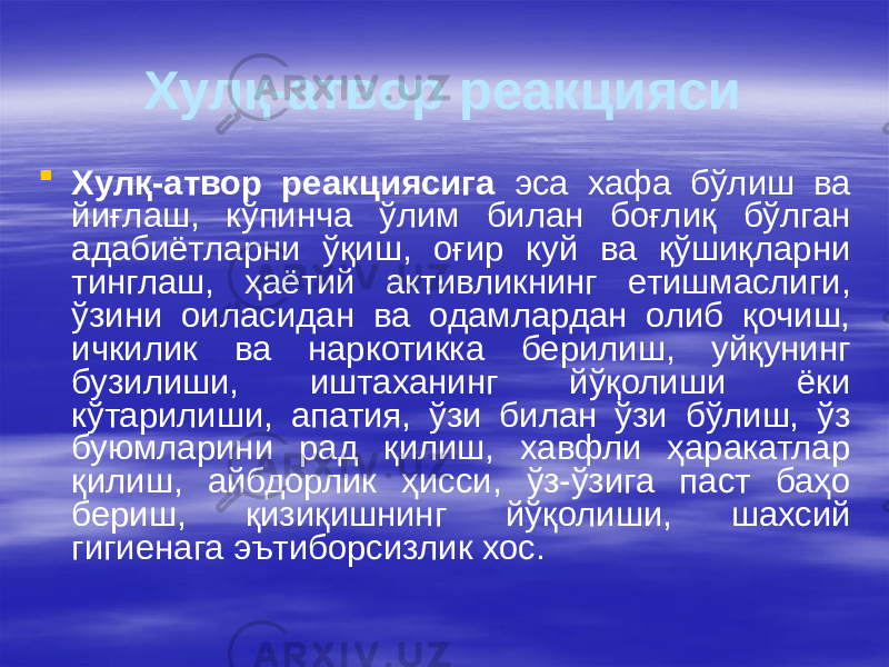 Хулқ-атвор реакцияси  Хулқ-атвор реакциясига эса хафа бўлиш ва йиғлаш, кўпинча ўлим билан боғлиқ бўлган адабиётларни ўқиш, оғир куй ва қўшиқларни тинглаш, ҳаётий активликнинг етишмаслиги, ўзини оиласидан ва одамлардан олиб қочиш, ичкилик ва наркотикка берилиш, уйқунинг бузилиши, иштаханинг йўқолиши ёки кўтарилиши, апатия, ўзи билан ўзи бўлиш, ўз буюмларини рад қилиш, хавфли ҳаракатлар қилиш, айбдорлик ҳисси, ўз-ўзига паст баҳо бериш, қизиқишнинг йўқолиши, шахсий гигиенага эътиборсизлик хос. 