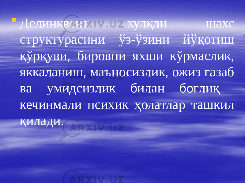  Делинквент хулқли шахс структурасини ўз-ўзини йўқотиш қўрқуви, бировни яхши кўрмаслик, яккаланиш, маъносизлик, ожиз ғазаб ва умидсизлик билан боғлиқ кечинмали психик ҳолатлар ташкил қилади. 