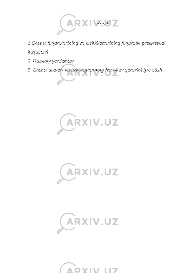 Reja: 1. Chet el fuqarolarining va tashkilotlarining fuqarolik protsessual huquqlari 2. Huquqiy yordamlar 3. Chet el sudlari va arbitrajlarining hal qiluv qarorini ijro etish 