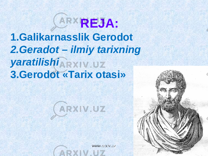 REJA: 1. Galikarnasslik Gerodot  2. Geradot – ilmiy tarixning yaratilishi 3. Gerodot «Tarix otasi» www.arxiv.uz 