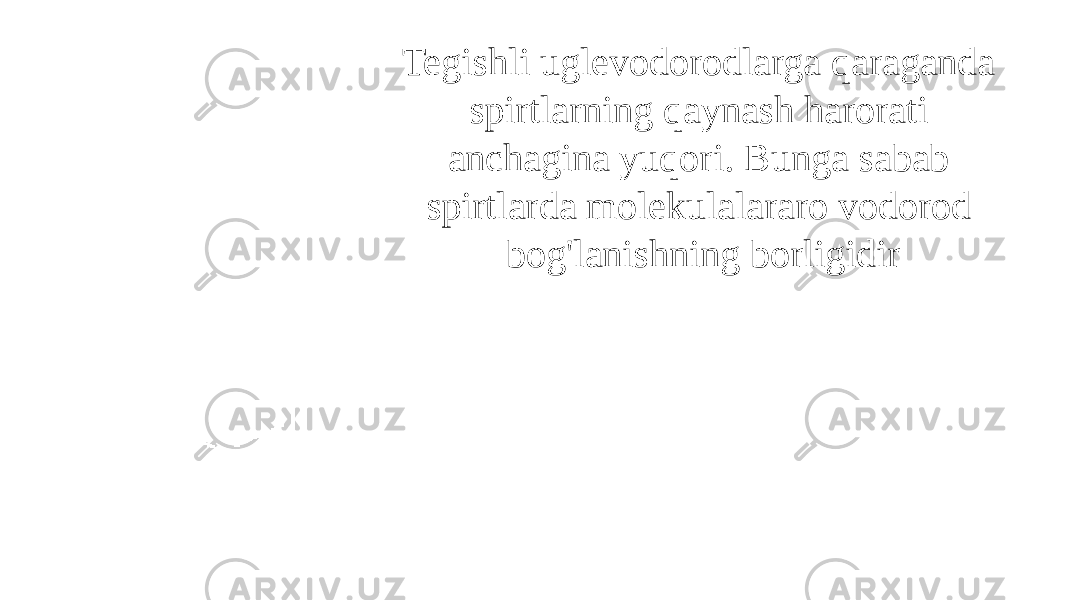 Tegishli uglevodorodlarga qaraganda spirtlarning qaynash harorati anchagina yuqori. Bunga sabab spirtlarda molekulalararo vodorod bog&#39;lanishning borligidir 