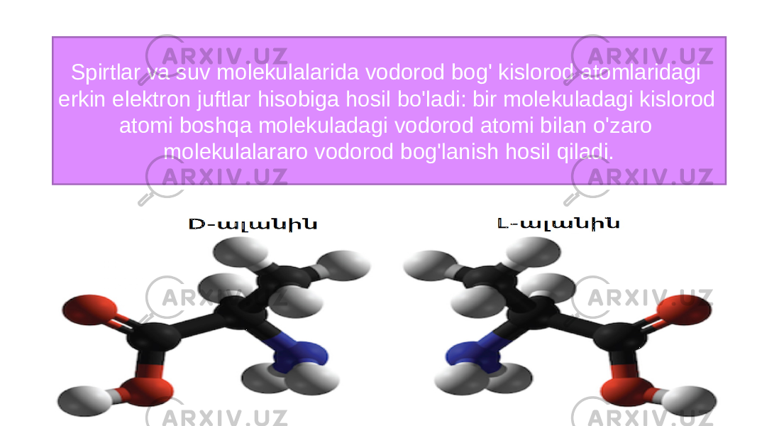 Spirtlar va suv molekulalarida vodorod bog&#39; kislorod atomlaridagi erkin elektron juftlar hisobiga hosil bo&#39;ladi: bir molekuladagi kislorod atomi boshqa molekuladagi vodorod atomi bilan o&#39;zaro molekulalararo vodorod bog&#39;lanish hosil qiladi. 