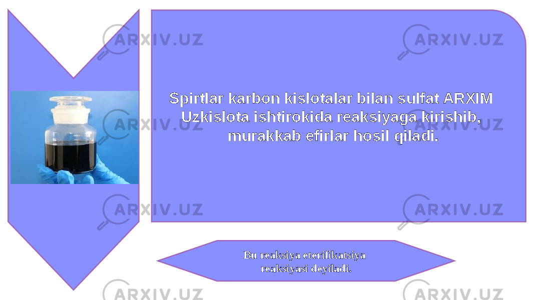 Spirtlar karbon kislotalar bilan sulfat ARXIM Uzkislota ishtirokida reaksiyaga kirishib, murakkab efirlar hosil qiladi. Bu reaksiya eterifikatsiya reaksiyasi deyiladi. 