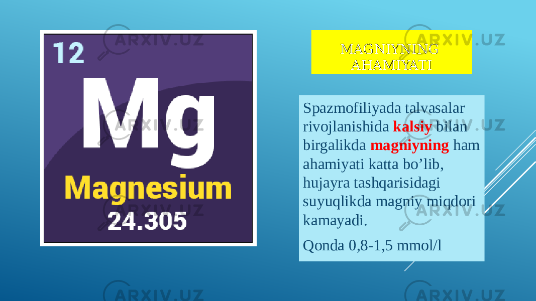 MAGNIYNING AHAMIYATI Spazmofiliyada talvasalar rivojlanishida kalsiy bilan birgalikda magniyning ham ahamiyati katta bo’lib, hujayra tashqarisidagi suyuqlikda magniy miqdori kamayadi. Qonda 0,8-1,5 mmol/l 