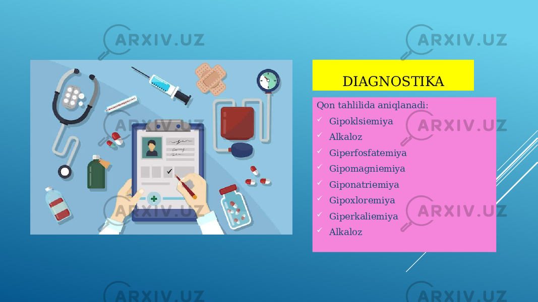 DIAGNOSTIKA Qon tahlilida aniqlanadi:  Gipoklsiemiya  Alkaloz  Giperfosfatemiya  Gipomagniemiya  Giponatriemiya  Gipoxloremiya  Giperkaliemiya  Alkaloz 