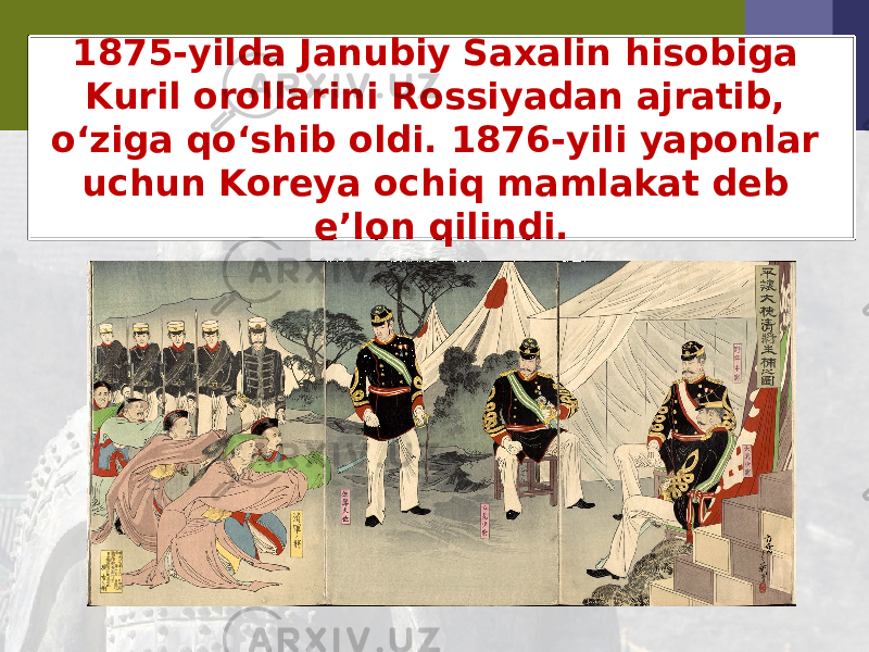 1875-yilda Janubiy Saxalin hisobiga Kuril orollarini Rossiyadan ajratib, o‘ziga qo‘shib oldi. 1876-yili yaponlar uchun Koreya ochiq mamlakat deb e’lon qilindi. 