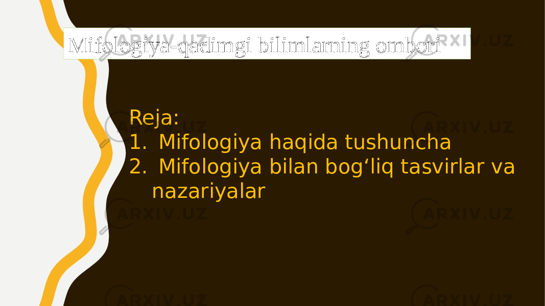 Mifologiya-qadimgi bilimlarning ombori Reja: 1. Mifologiya haqida tushuncha 2. Mifologiya bilan bogʻliq tasvirlar va nazariyalar 