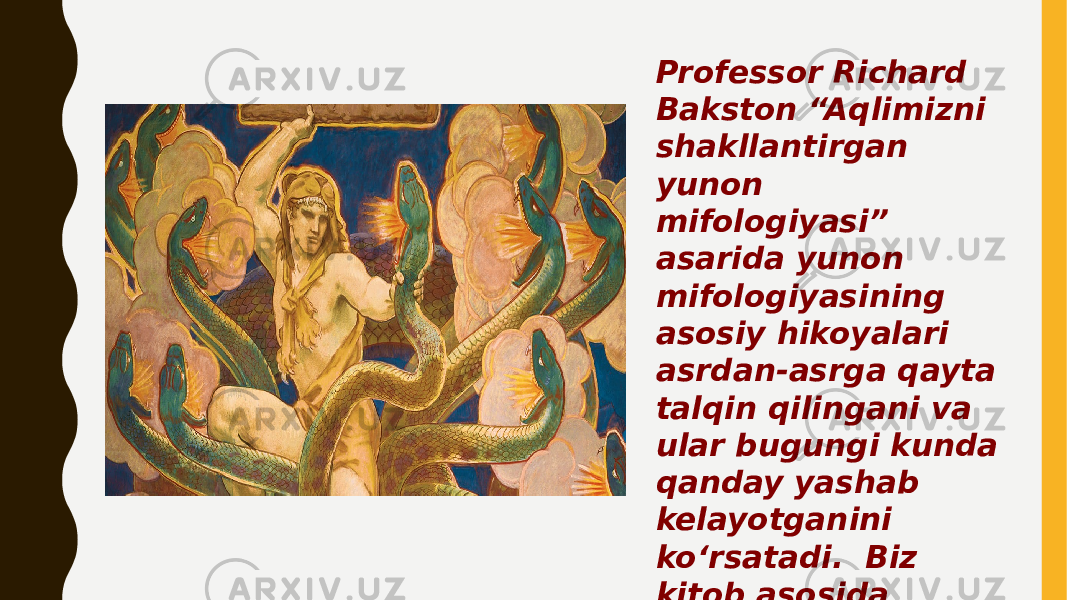 Professor Richard Bakston “Aqlimizni shakllantirgan yunon mifologiyasi” asarida yunon mifologiyasining asosiy hikoyalari asrdan-asrga qayta talqin qilingani va ular bugungi kunda qanday yashab kelayotganini ko‘rsatadi. Biz kitob asosida kartalar tayyorladik. 