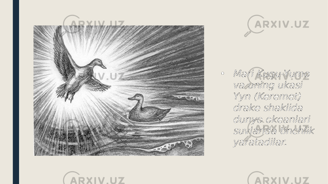 • Mari Kugu-Yumo va uning ukasi Yyn (Keremet) drake shaklida dunyo okeanlari suvlarida tinchlik yaratadilar. 