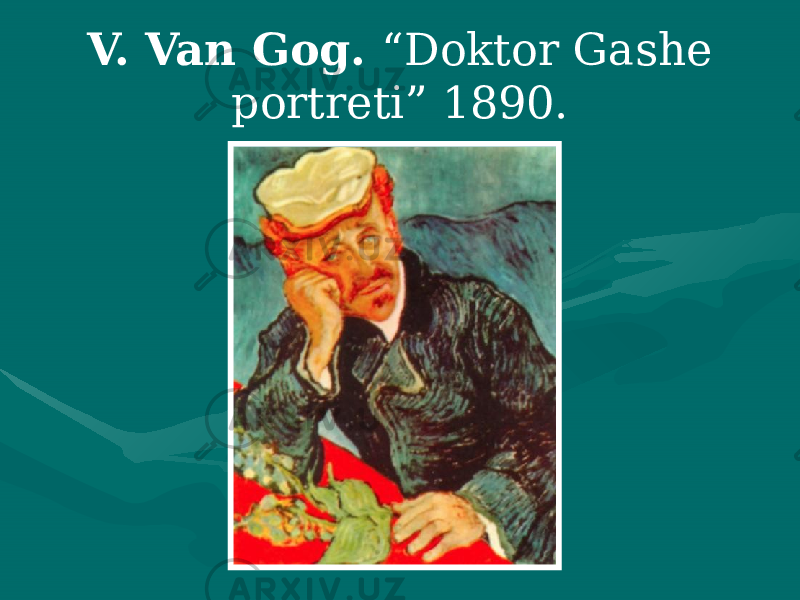 V. Van Gog. “Doktor Gashe portreti” 1890. 