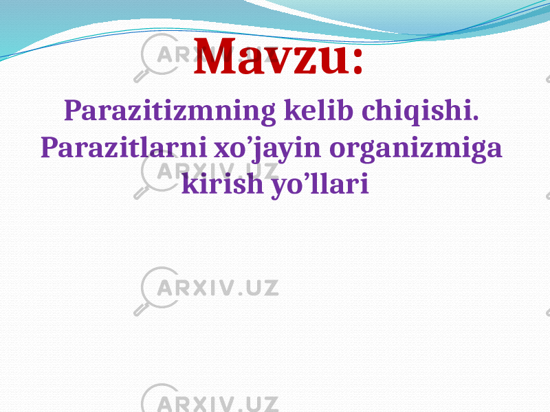 Mavzu: Parazitizmning kelib chiqishi. Parazitlarni xo’jayin organizmiga kirish yo’llari 