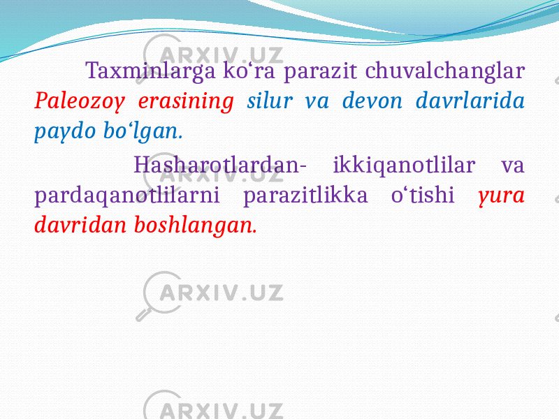  Taxminlarga ko‘ra parazit chuvalchanglar Paleozoy erasining silur va devon davrlarida paydo bo‘lgan. Hasharotlardan- ikkiqanotlilar va pardaqanotlilarni parazitlikka o‘tishi yura davridan boshlangan. 