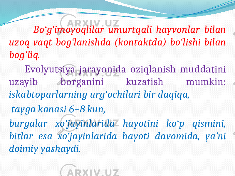  Bo‘g‘imoyoqlilar umurtqali hayvonlar bilan uzoq vaqt bog‘lanishda (kontaktda) bo‘lishi bilan bog‘liq. Evolyutsiya jarayonida oziqlanish muddatini uzayib borganini kuzatish mumkin: iskabtoparlarning urg‘ochilari bir daqiqa, tayga kanasi 6–8 kun, burgalar xo‘jayinlarida hayotini ko‘p qismini, bitlar esa xo‘jayinlarida hayoti davomida, ya’ni doimiy yashaydi. 