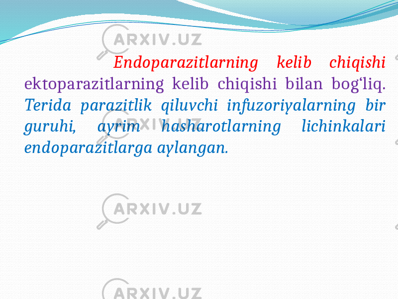  Endoparazitlarning kelib chiqishi ektoparazitlarning kelib chiqishi bilan bog‘liq. Terida parazitlik qiluvchi infuzoriyalarning bir guruhi, ayrim hasharotlarning lichinkalari endoparazitlarga aylangan. 