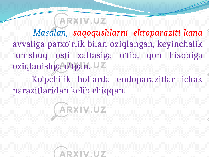  Masalan, saqoqushlarni ektoparaziti-kana avvaliga patxo‘rlik bilan oziqlangan, keyinchalik tumshuq osti xaltasiga o‘tib, qon hisobiga oziqlanishga o‘tgan. Ko‘pchilik hollarda endoparazitlar ichak parazitlaridan kelib chiqqan. 