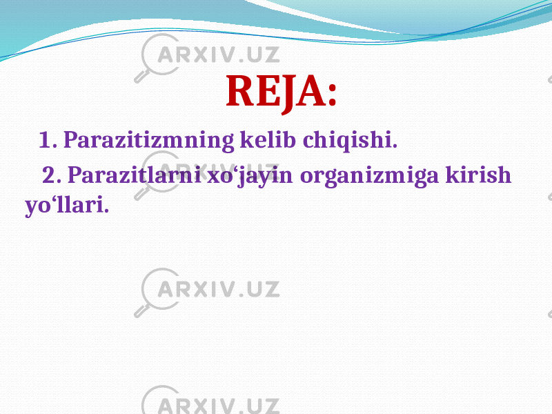 REJA: 1. Parazitizmning kelib chiqishi. 2. Parazitlarni xo‘jayin organizmiga kirish yo‘llari. 