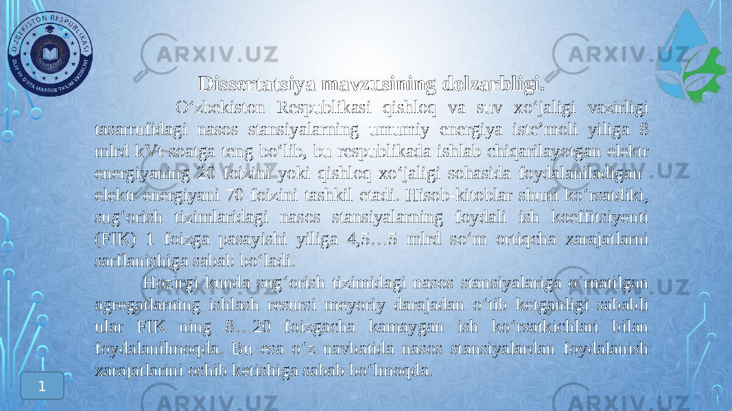 Dissertatsiya mavzusining dolzarbligi. О‘zbekiston Respublikasi qishloq va suv xо‘jaligi vazirligi tasarrufidagi nasos stansiyalarning umumiy energiya iste’moli yiliga 8 mlrd kVt soatga teng bо‘lib, bu respublikada ishlab chiqarilayotgan elektr energiyaning 20 foizini yoki qishloq xо‘jaligi sohasida foydalaniladigan elektr energiyani 70 foizini tashkil etadi. Hisob-kitoblar shuni kо‘rsatdiki, sug‘orish tizimlaridagi nasos stansiyalarning foydali ish koeffitsiyenti (FIK) 1 foizga pasayishi yiliga 4,5…5 mlrd sо‘m ortiqcha xarajatlarni sarflanishiga sabab bо‘ladi. Hozirgi kunda sug‘orish tizimidagi nasos stansiyalariga о‘rnatilgan agregatlarning ishlash resursi meyoriy darajadan о‘tib ketganligi sababli ular FIK ning 8…20 foizgacha kamaygan ish kо‘rsatkichlari bilan foydalanilmoqda. Bu esa о‘z navbatida nasos stansiyalardan foydalanish xarajatlarini oshib ketishiga sabab bо‘lmoqda. 1 