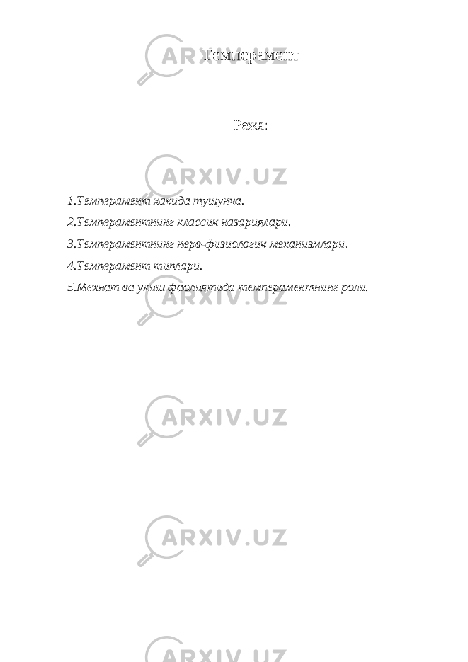Темперамент Режа: 1.Темперамент хакида тушунча. 2.Темпераментнинг классик назариялари. 3.Темпераментнинг нерв-физиологик механизмлари. 4.Темперамент типлари. 5.Мехнат ва укиш фаолиятида темпераментнинг роли. 