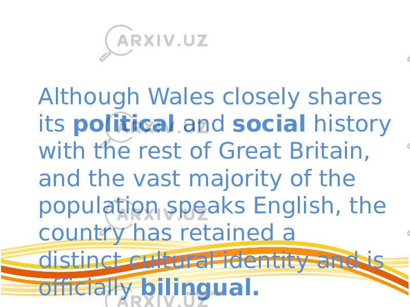 Although Wales closely shares its political and social history with the rest of Great Britain, and the vast majority of the population speaks English, the country has retained a distinct cultural identity and is officially  bilingual. www.arxiv.uz 