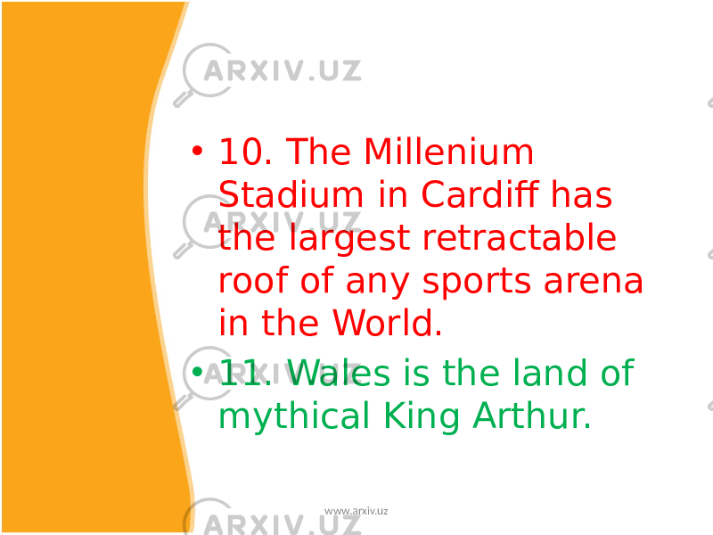 • 10. The Millenium Stadium in Cardiff has the largest retractable roof of any sports arena in the World. • 11. Wales is the land of mythical King Arthur. www.arxiv.uz 