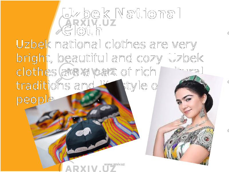Uzbek National Cloth Uzbek national clothes are very bright, beautiful and cozy. Uzbek clothes are a part of rich cultural traditions and life style of Uzbek people. www.arxiv.uz 