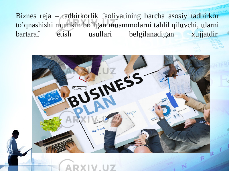 Biznes reja – tadbirkorlik faoliyatining barcha asosiy tadbirkor to’qnashishi mumkin bo’lgan muammolarni tahlil qiluvchi, ularni bartaraf etish usullari belgilanadigan xujjatdir. 