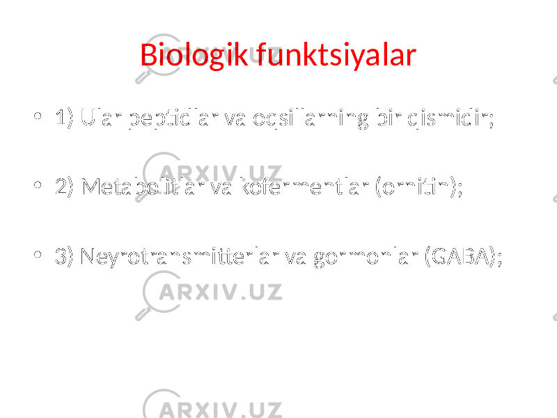 Biologik funktsiyalar • 1) Ular peptidlar va oqsillarning bir qismidir; • 2) Metabolitlar va kofermentlar (ornitin); • 3) Neyrotransmitterlar va gormonlar (GABA); 