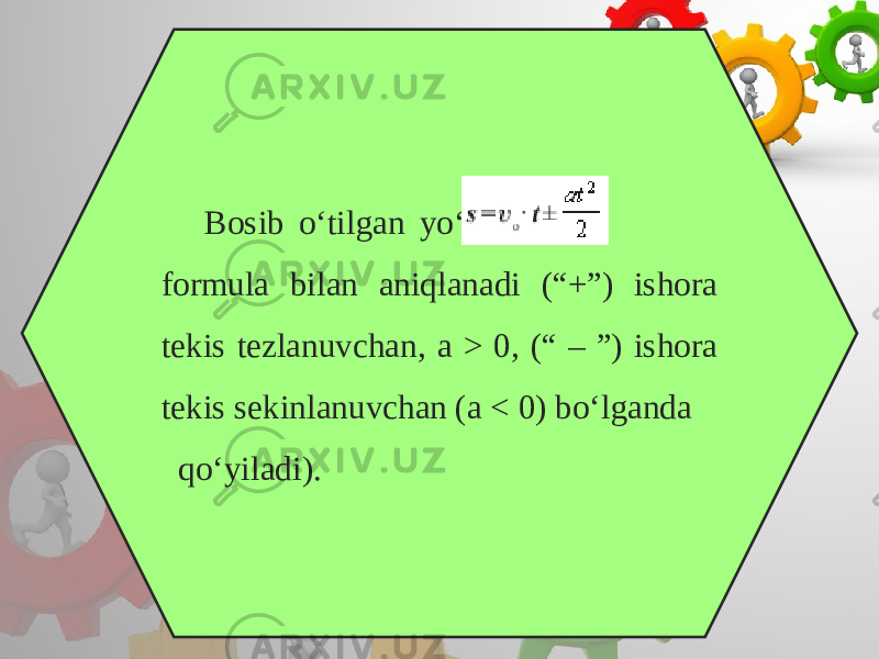 Bosib o‘tilgan yo‘l formula bilan aniqlanadi (“+ˮ) ishora tekis tezlanuvchan, a > 0, (“ – ˮ) ishora tekis sekinlanuvchan (a < 0) bo‘lganda qo‘yiladi). 