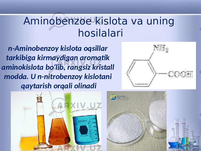Aminobenzoe kislota va uning hosilalari n-Aminobenzoy kislota oqsillar tarkibiga kirmaydigan aromatik aminokislota bo’lib, rangsiz kristall modda. U n-nitrobenzoy kislotani qaytarish orqali olinadi 