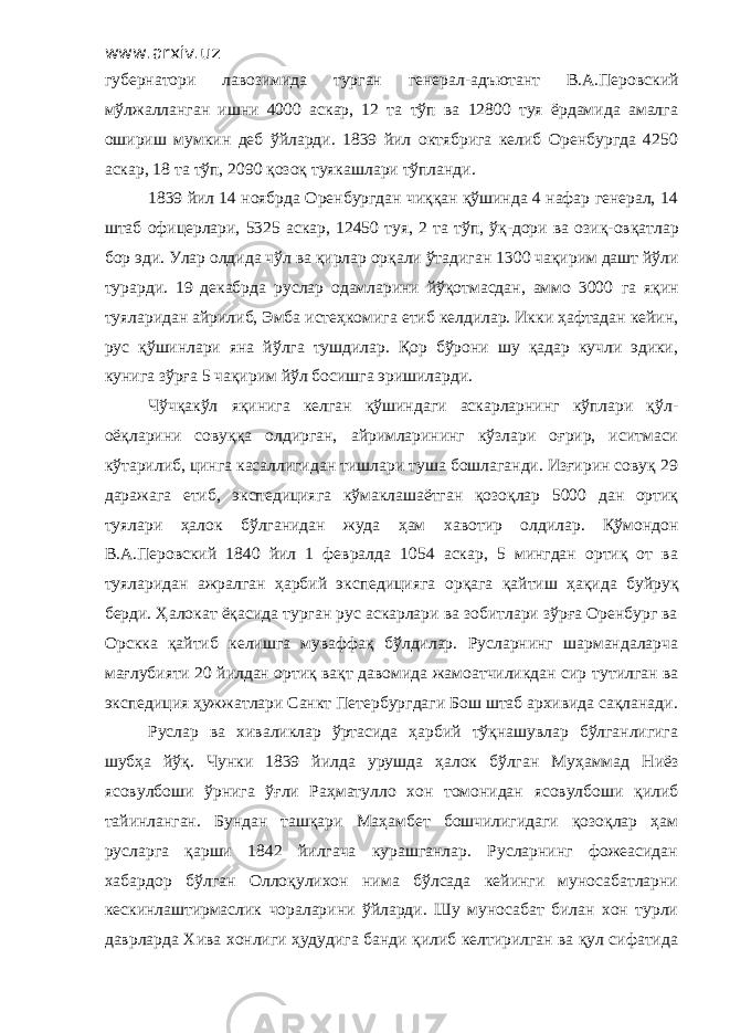 www.arxiv.uz губернатори лавозимида турган генерал - адъютант В.А.Перовский мўлжалланган ишни 4000 аскар, 12 та тўп ва 12800 туя ёрдамида амалга ошириш мумкин деб ўйларди. 1839 йил октябрига келиб Оренбургда 4250 аскар, 18 та тўп, 2090 қозоқ туякашлари тўпланди. 1839 йил 14 ноябрда Оренбургдан чиққан қўшинда 4 нафар генерал, 14 штаб офицерлари, 5325 аскар, 12450 туя , 2 та тўп, ўқ-дори ва озиқ - овқатлар бор эди. Улар олдида чўл ва қирлар орқали ўтадиган 1300 чақирим дашт йўли турарди. 19 декабрда руслар одамларини йўқотмасдан, аммо 3000 га яқин туяларидан айрилиб, Эмба истеҳкомига етиб келдилар. Икки ҳафтадан кейин, рус қўшинлари яна йўлга тушдилар. Қор бўрони шу қадар кучли эдики, кунига зўрға 5 чақирим йўл босишга эришиларди. Чўчқакўл яқинига келган қўшиндаги аскарларнинг кўплари қўл - оёқларини совуққа олдирган, айримларининг кўзлари оғрир, иситмаси кўтарилиб, цинга касаллигидан тишлари туша бошлаганди. Изғирин совуқ 29 даражага етиб, экспедицияга кўмаклашаётган қозоқлар 5000 дан ортиқ туялари ҳалок бўлганидан жуда ҳам х авотир олдилар. Қўмондон В.А.Перовский 1840 йил 1 февралда 1054 аскар, 5 мингдан ортиқ от ва туяларидан ажралган ҳарбий экспедиция га орқага қайтиш ҳақида буйруқ берди. Ҳалокат ёқасида турган рус аскарлари ва зобитлари зўрға Оренбург ва Орскка қайтиб келишга муваффақ бўлдилар. Русларнинг шармандаларча мағлубияти 20 йилдан ортиқ вақт давомида жамоатчиликдан сир тутил ган ва экспедиция ҳужжатлари Санкт Петербургдаги Бош штаб архивида сақланади. Руслар ва хиваликлар ўртасида ҳарбий тўқнашувлар бўлганлигига шубҳа йўқ. Чунки 1839 йилда урушда ҳалок бўлган Муҳаммад Ниёз ясовулбоши ўрнига ўғли Раҳматулло хон томонидан ясовулбоши қилиб тайинланган. Бундан ташқари Маҳамбет бошчилигидаги қозоқлар ҳам русларга қарши 1842 йилгача курашганлар. Русларнинг фожеасидан хабардор бўлган Оллоқулихон нима бўлсада кейинги муносабатларни кескинлаштирмаслик чораларини ўйларди. Шу муносабат билан хон турли даврларда Хива хонлиги ҳудудига банди қилиб келтирилган ва қул сифатида 