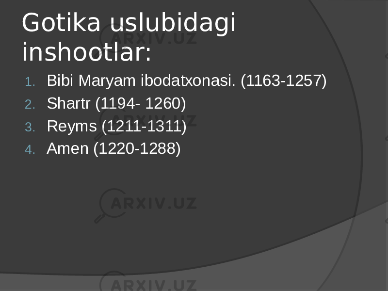 Gotika uslubidagi inshootlar: 1. Bibi Maryam ibodatxonasi. (1163-1257) 2. Shartr (1194- 1260) 3. Reyms (1211-1311) 4. Amen (1220-1288) 
