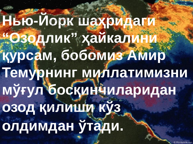 Нью-Йорк шаҳридаги “Озодлик” ҳайкалини қурсам, бобомиз Амир Темурнинг миллатимизни мўғул босқинчиларидан озод қилиши кўз олдимдан ўтади. 