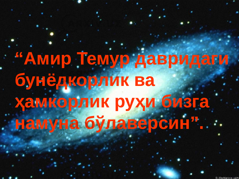 “ Амир Темур давридаги бунёдкорлик ва ҳамкорлик руҳи бизга намуна бўлаверсин”. 