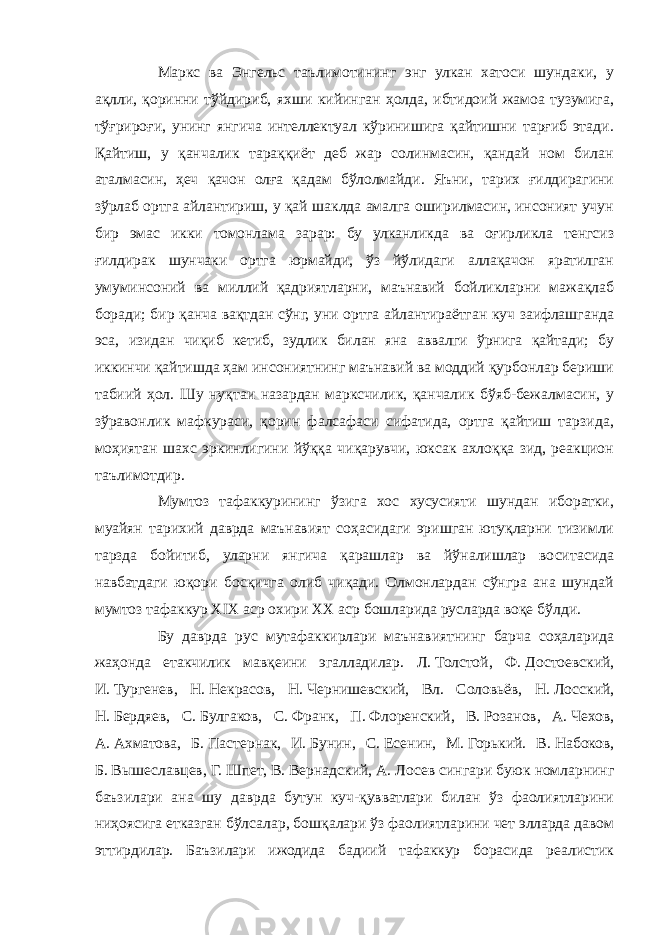 Маркс ва Энгельс таълимотининг энг улкан хатоси шундаки, у ақлли, қоринни тўйдириб, яхши кийинган ҳолда, ибтидоий жамоа тузумига, тўғрироғи, унинг янгича интеллектуал кўринишига қайтишни тарғиб этади. Қайтиш, у қанчалик тараққиёт деб жар солинмасин, қандай ном билан аталмасин, ҳеч қачон олға қадам бўлолмайди. Яъни, тарих ғилдирагини зўрлаб ортга айлантириш, у қай шаклда амалга оширилмасин, инсоният учун бир эмас икки томонлама зарар: бу улканликда ва оғирликла тенгсиз ғилдирак шунчаки ортга юрмайди, ўз йўлидаги аллақачон яратилган умуминсоний ва миллий қадриятларни, маънавий бойликларни мажақлаб боради; бир қанча вақтдан сўнг, уни ортга айлантираётган куч заифлашганда эса, изидан чиқиб кетиб, зудлик билан яна аввалги ўрнига қайтади; бу иккинчи қайтишда ҳам инсониятнинг маънавий ва моддий қурбонлар бериши табиий ҳол. Шу нуқтаи назардан марксчилик, қанчалик бўяб-бежалмасин, у зўравонлик мафкураси, қорин фалсафаси сифатида, ортга қайтиш тарзида, моҳиятан шахс эркинлигини йўққа чиқарувчи, юксак ахлоққа зид, реакцион таълимотдир. Мумтоз тафаккурининг ўзига хос хусусияти шундан иборатки, муайян тарихий даврда маънавият соҳасидаги эришган ютуқларни тизимли тарзда бойитиб, уларни янгича қарашлар ва йўналишлар воситасида навбатдаги юқори босқичга олиб чиқади. Олмонлардан сўнгра ана шундай мумтоз тафаккур XIX аср охири ХХ аср бошларида русларда воқе бўлди. Бу даврда рус мутафаккирлари маънавиятнинг барча соҳаларида жаҳонда етакчилик мавқеини эгалладилар. Л.   Толстой, Ф.   Достоевский, И.   Тургенев, Н.   Некрасов, Н.   Чернишевский, Вл. Соловьёв, Н.   Лосский, Н.   Бердяев, С.   Булгаков, С.   Франк, П.   Флоренский, В.   Розанов, А.   Чехов, А.   Ахматова, Б.   Пастернак, И.   Бунин, С.   Есенин, М.   Горький. В.   Набоков, Б.   Вышеславцев, Г.   Шпет, В.   Вернадский, А.   Лосев сингари буюк номларнинг баъзилари ана шу даврда бутун куч-қувватлари билан ўз фаолиятларини ниҳоясига етказган бўлсалар, бошқалари ўз фаолиятларини чет элларда давом эттирдилар. Баъзилари ижодида бадиий тафаккур борасида реалистик 