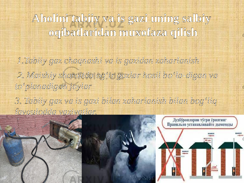 Aholini tabiiy va is gazi uning salbiy oqibatlaridan muxofaza qilish 1.Tabiiy gaz chaqnashi va is gazidan zaharlanish 2. Maishiy sharoitda og‘ir gazlar hosil bo‘la-digan va to‘planadigan joylar 3. Tabiiy gaz va is gazi bilan zaharlanish bilan bog‘liq favqulodda vaziyatlar. 