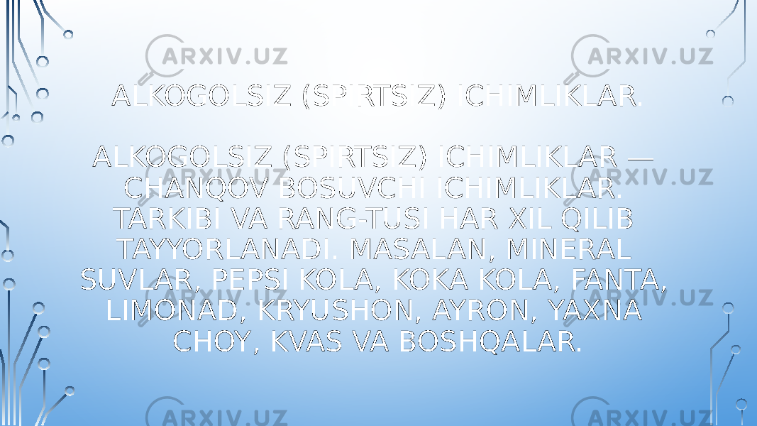 ALKOGOLSIZ (SPIRTSIZ) ICHIMLIKLAR. ALKOGOLSIZ (SPIRTSIZ) ICHIMLIKLAR — CHANQOV BOSUVCHI ICHIMLIKLAR. TARKIBI VA RANG-TUSI HAR XIL QILIB TAYYORLANADI. MASALAN, MINERAL SUVLAR, PEPSI KOLA, KOKA KOLA, FANTA, LIMONAD, KRYUSHON, AYRON, YAXNA CHOY, KVAS VA BOSHQALAR. 