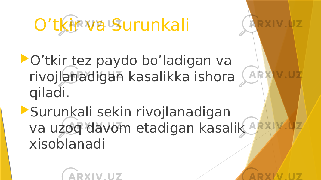 O’tkir va Surunkali  O’tkir tez paydo bo’ladigan va rivojlanadigan kasalikka ishora qiladi.  Surunkali sekin rivojlanadigan va uzoq davom etadigan kasalik xisoblanadi 