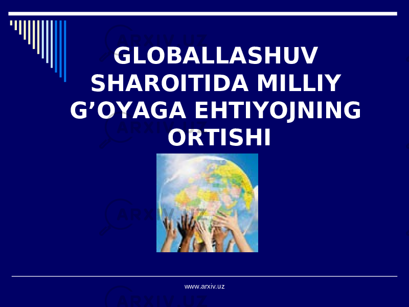 GLOBALLASHUV SHAROITIDA MILLIY G’OYAGA EHTIYOJNING ORTISHI www.arxiv.uz 