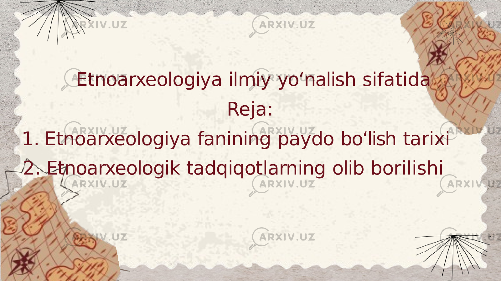 Etnoarxeologiya ilmiy yoʻnalish sifatida Reja: 1. Etnoarxeologiya fanining paydo boʻlish tarixi 2. Etnoarxeologik tadqiqotlarning olib borilishi 