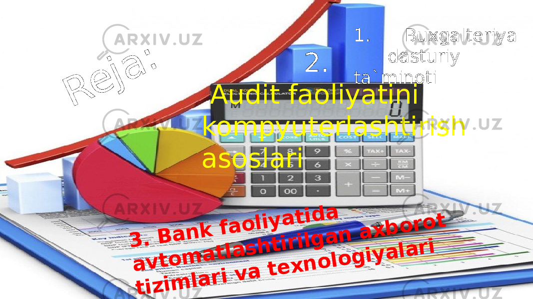 R e j a : 1. Buxgalteriya dasturiy ta`minoti 2. Audit faoliyatini kompyutеrlashtirish asoslari 3 . B a n k f a o l i y a t i d a a v t o m a t l a s h t i r i l g a n a x b o r o t t i z i m l a r i v a t е x n o l o g i y a l a r i 