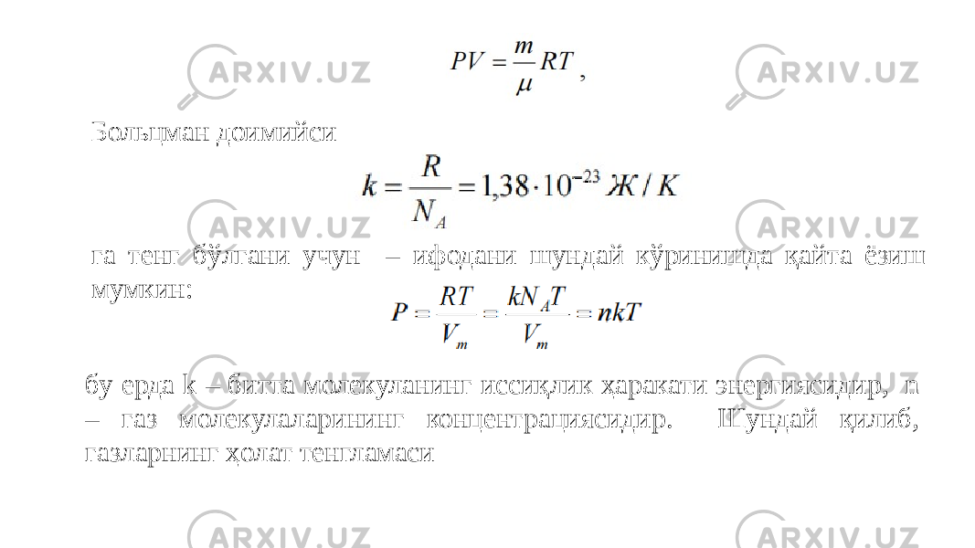 Больцман доимийси га тенг бўлгани учун – ифодани шундай кўринишда қайта ёзиш мумкин: бу ерда k – битта молекуланинг иссиқлик ҳаракати энергиясидир, n – газ молекулаларининг концентрациясидир. Шундай қилиб, газларнинг ҳолат тенгламаси 